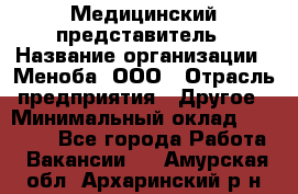 Медицинский представитель › Название организации ­ Меноба, ООО › Отрасль предприятия ­ Другое › Минимальный оклад ­ 25 000 - Все города Работа » Вакансии   . Амурская обл.,Архаринский р-н